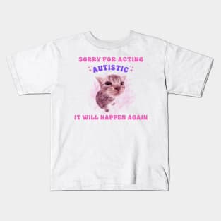 Sorry For Acting Autistic It Will Happen Again Kids T-Shirt